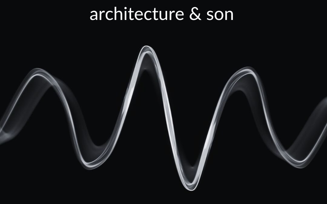 [Architecture & Son] L’espace comme caisse de résonance.
